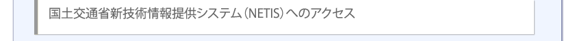 国土交通省新技術情報提供システム(NETIS)へのアクセス